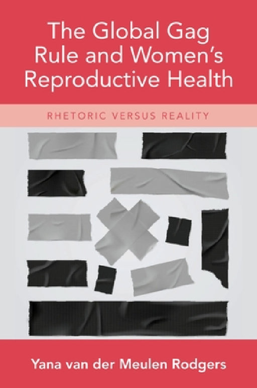 Global Gag Rule and Women's Reproductive Health: Rhetoric Versus Reality by Yana Van Der Meulen Rodgers