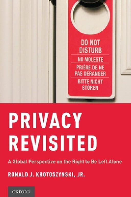 Privacy Revisited: A Global Perspective on the Right to be Left Alone by Jr. Krotoszynski Ronald J.