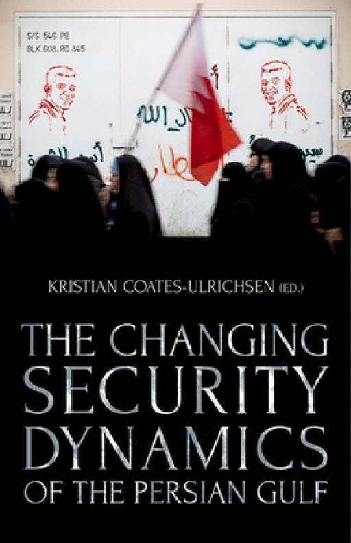 The Changing Security Dynamics of the Persian Gulf by Kristian Coates Ulrichsen