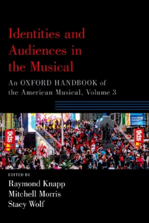 Identities and Audiences in the Musical: An Oxford Handbook of the American Musical, Volume 3 by Raymond Knapp, Mitchell Morris, Stacy Wolf