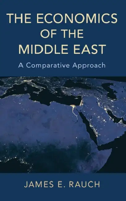 The Economics of the Middle East: A Comparative Approach by James E. Rauch