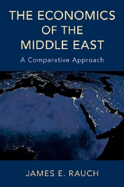 The Economics of the Middle East: A Comparative Approach by James E. Rauch