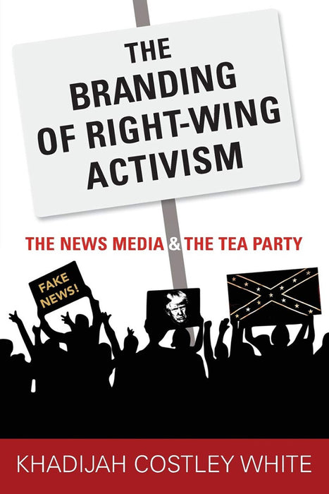 The Branding of Right-Wing Activism: The News Media and the Tea Party