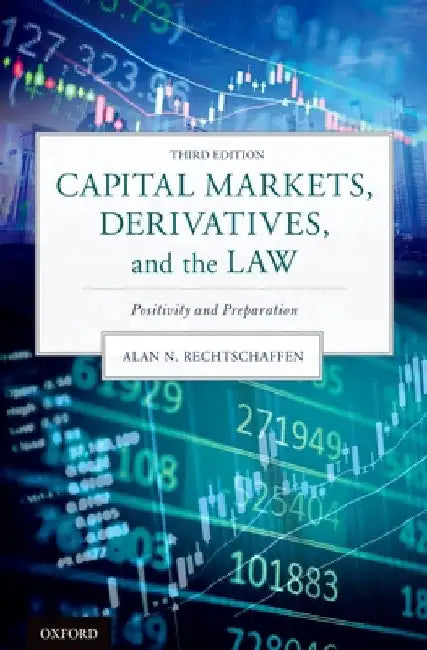 Capital Markets, Derivatives, and the Law: Positivity and Preparation by Alan N. Rechtschaffen