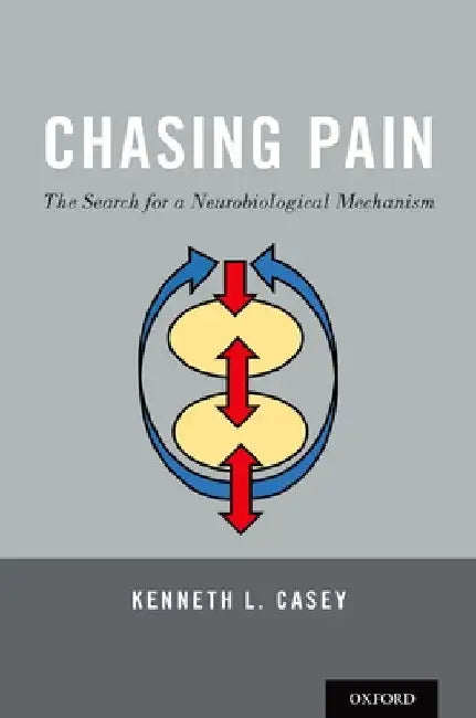 Chasing Pain: The Search for a Neurobiological Mechanism by Kenneth L. Casey