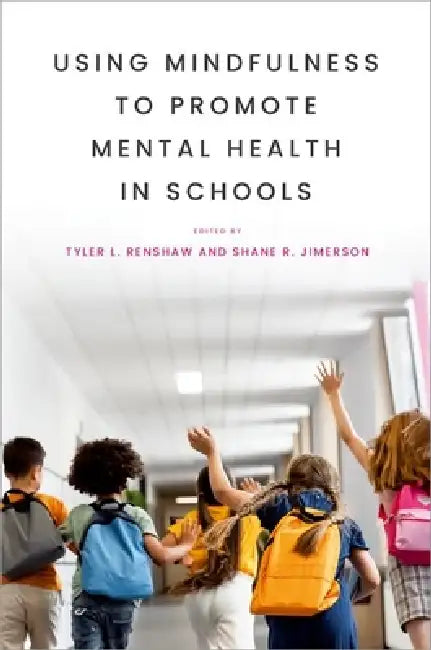 Using Mindfulness to Promote Mental Health in Schools by Tyler L. Renshaw, Shane R. Jimerson