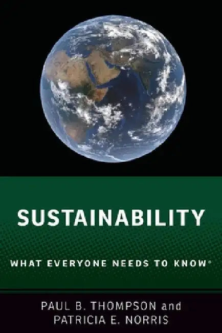 Sustainability: What Everyone Needs to Know(r) by Paul B. Thompson