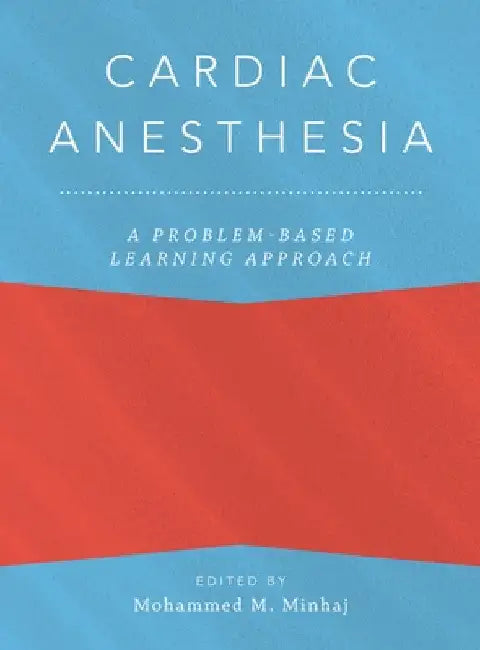 Cardiac Anesthesia: A Problem-Based Learning Approach by Mohammed Minhaj