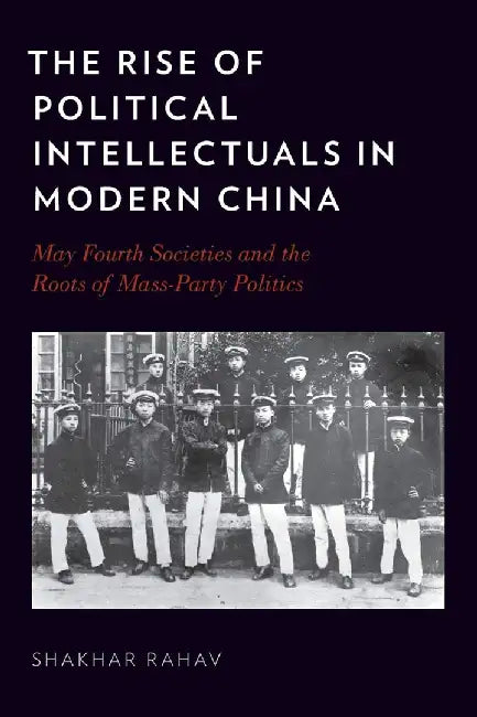The Rise of Political Intellectuals in Modern China by Shakhar Rahav