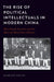 The Rise of Political Intellectuals in Modern China by Shakhar Rahav