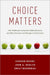 Choice Matters: How Healthcare Consumers Make Decisions (and Why Clinicians and Managers Should Care) by Gordon Moore, John A. Quelch, Emily Boudreau