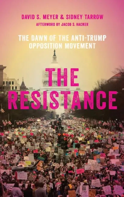 The Resistance: The Dawn of the Anti-Trump Opposition Movement by David S. Meyer, Sidney Tarrow