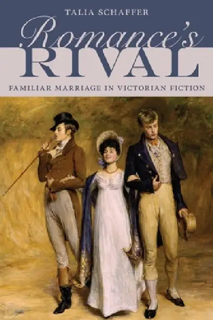 Romance's Rival: Familiar Marriage in Victorian Fiction by Talia Schaffer
