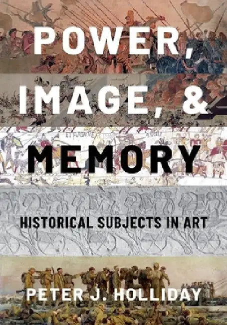Power, Image, and Memory: Historical Subjects in Art by Peter J. Holliday