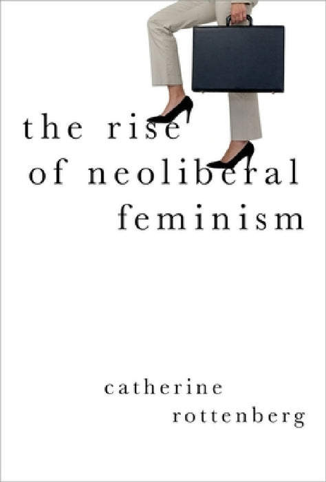 The Rise of Neoliberal Feminism by Rottenberg