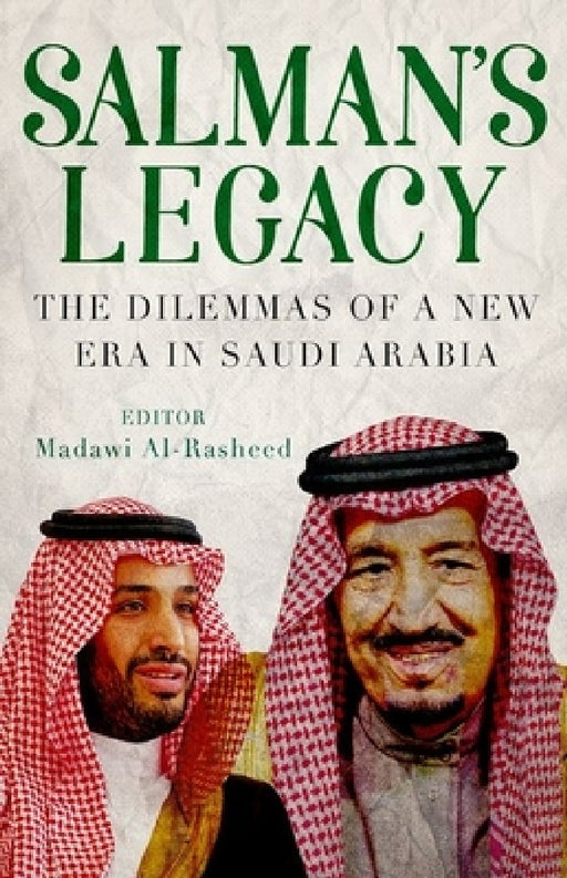 Salman's Legacy: The Dilemmas of a New Era in Saudi Arabia by Madawi Al-Rasheed