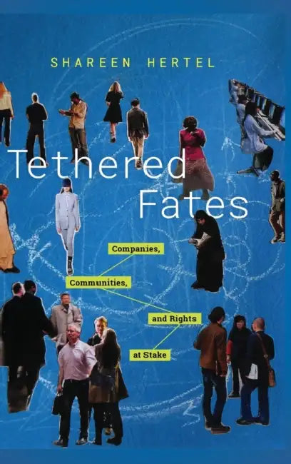 Tethered Fates: Companies, Communities, and Rights at Stake by Shareen Hertel