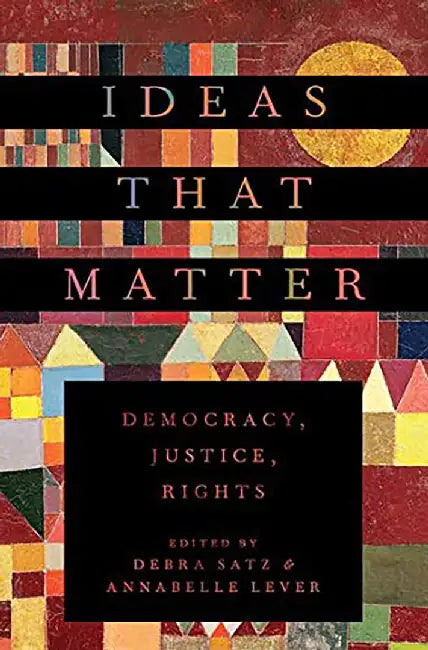 Ideas That Matter: Democracy Justice Rights by Satz Debra