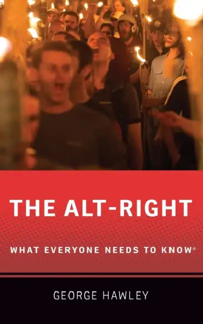 The Alt-Right: What Everyone Needs to Know(r) by George Hawley