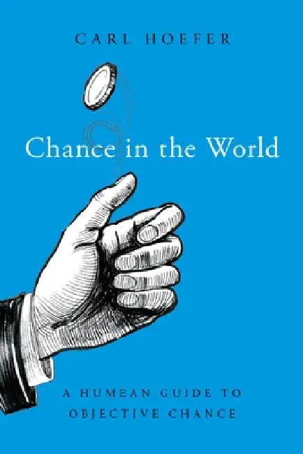 Chance in the World: A Humean Guide to Objective Chance by Carl Hoefer