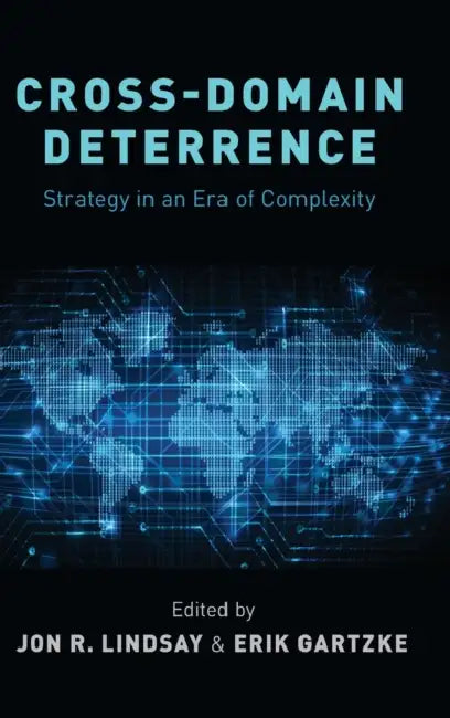 Cross-Domain Deterrence: Strategy in an Era of Complexity by Erik Gartzke, Jon R. Lindsay