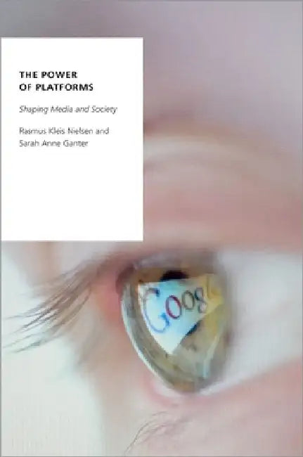 The Power of Platforms: Shaping Media and Society by Rasmus Kleis Nielsen