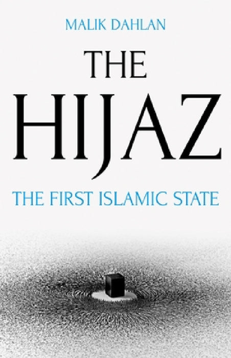 The Hijaz: The First Islamic State by Malik Dahlan