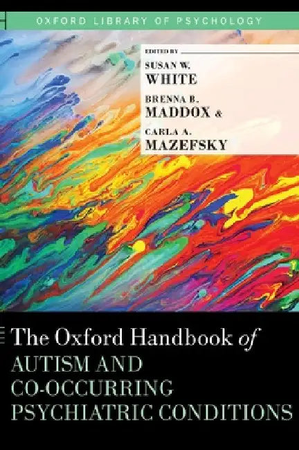 Oxford Handbook of Autism and Co-Occurring Psychiatric Conditions by Susan W. White