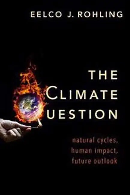 The Climate Question: Natural Cycles, Human Impact, Future Outlook by Eelco J. Rohling