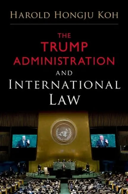 The Trump Administration and International Law by Koh Harold Hongju