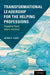 Transformational Leadership for the Helping Professions: Engaging Head, Heart, and Soul by Jean F. East
