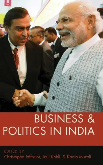 Business and Politics in India by Christophe Jaffrelot, Atul Kohli, Kanta Murali