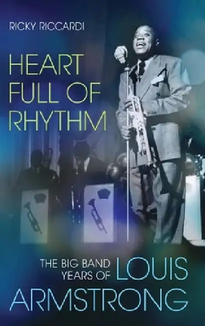 Heart Full of Rhythm: The Big Band Years of Louis Armstrong by Ricky Riccardi