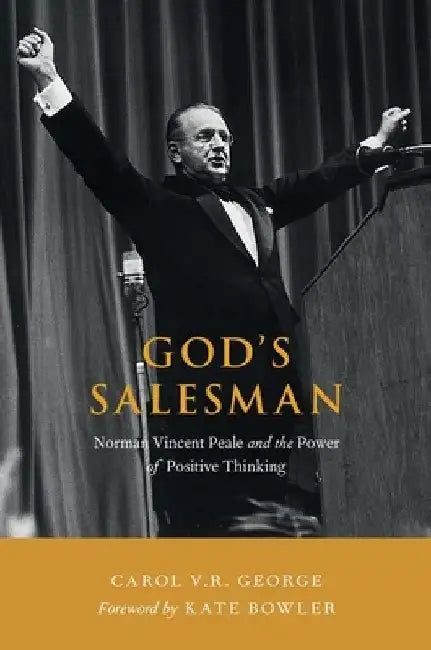 God's Salesman: Norman Vincent Peale and the Power of Positive Thinking by Carol V. R. George