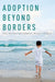 Adoption Beyond Borders: How International Adoption Benefits Children by Rebecca J. Compton