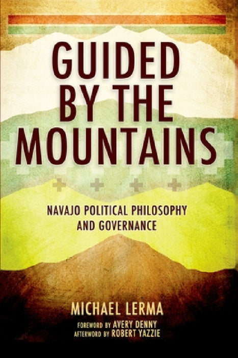 Guided by the Mountains: Navajo Political Philosophy and Governance by Michael Lerma