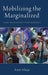 Mobilizing the Marginalized: Ethnic Parties Without Ethnic Movements by Amit Ahuja