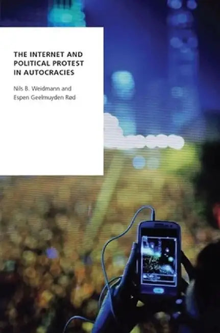 The Internet and Political Protest in Autocracies by Nils B. Weidmann