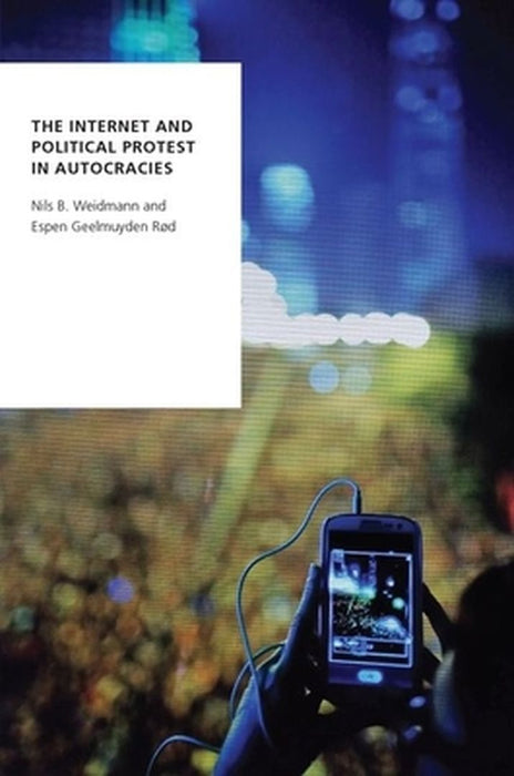 The Internet and Political Protest in Autocracies by Nils B. Weidmann