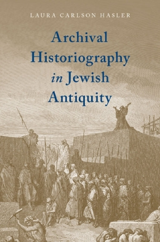 Archival Historiography in Jewish Antiquity by Laura Carlson Hasler