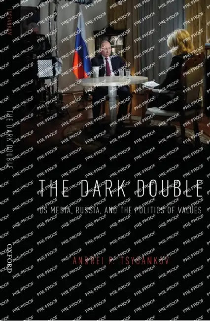 The Dark Double: Us Media, Russia, and the Politics of Values by Andrei P. Tsygankov