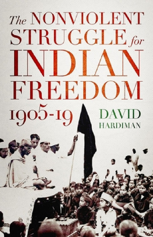 The Nonviolent Struggle for Indian Freedom, 1905-19 by David Hardiman