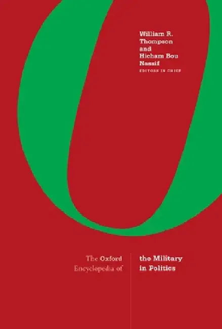 The Oxford Encyclopedia of the Military in Politics: 3-Volume Set by William R. Thompson