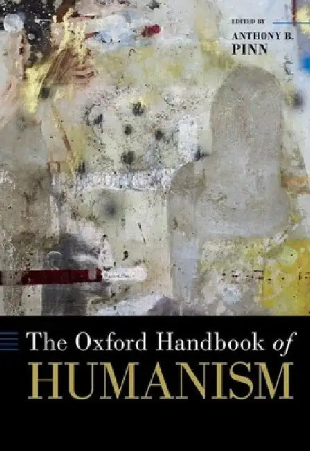 The Oxford Handbook of Humanism by Anthony B. Pinn