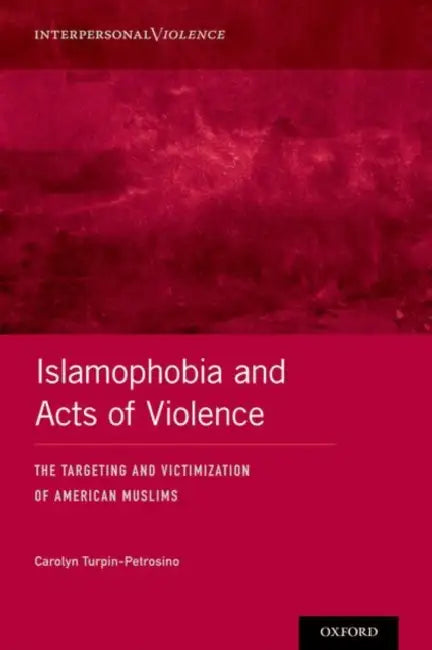Islamophobia and Acts of Violence: The Targeting and Victimization of American Muslims by Carolyn Turpin-Petrosino