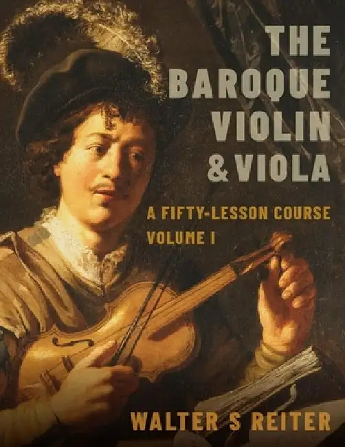 The Baroque Violin & Viola, Vol. I: A Fifty-Lesson Course by Walter S. Reiter