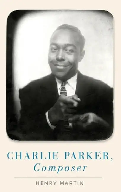 Charlie Parker, Composer by Henry Martin