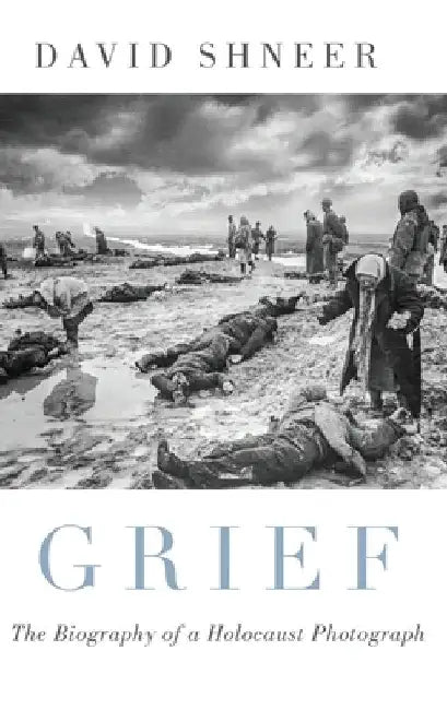 Grief: The Biography of a Holocaust Photograph by David Shneer
