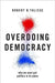 Overdoing Democracy: Why We Must Put Politics in its Place by Robert B. Talisse