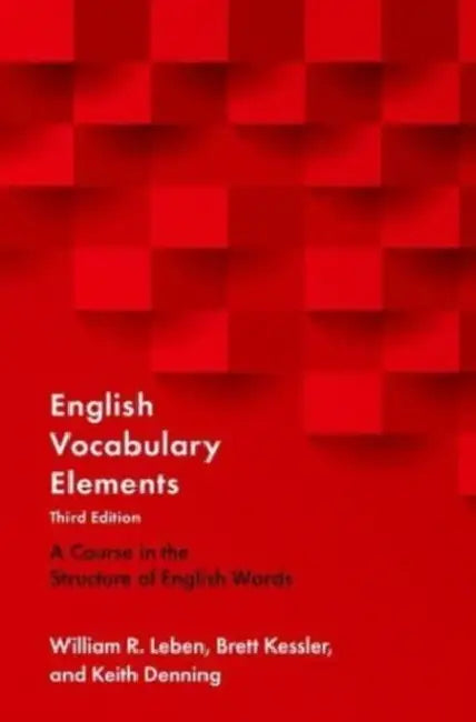 English Vocabulary Elements: A Course in the Structure of English Words by William R. Leben, Brett Kessler, Keith Denning